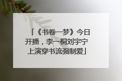 《书卷一梦》今日开播，李一桐刘宇宁上演穿书流强制爱
