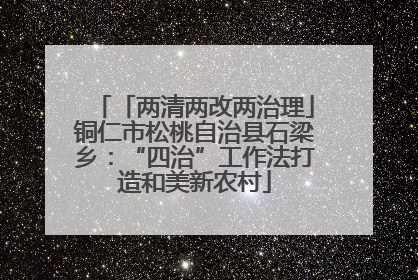 「两清两改两治理」铜仁市松桃自治县石梁乡：“四治”工作法打造和美新农村