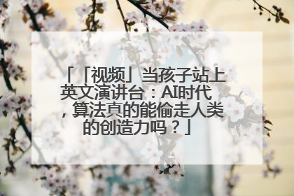 「视频」当孩子站上英文演讲台：AI时代，算法真的能偷走人类的创造力吗？