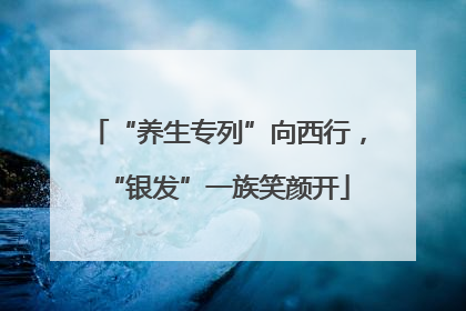 “养生专列”向西行，“银发”一族笑颜开