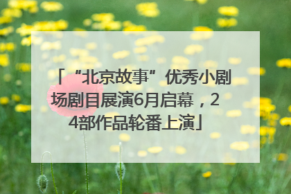 “北京故事”优秀小剧场剧目展演6月启幕，24部作品轮番上演