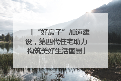 “好房子”加速建设，第四代住宅助力构筑美好生活图景