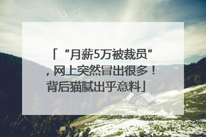“月薪5万被裁员”，网上突然冒出很多！背后猫腻出乎意料