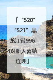 “520”“521”黑龙江省9964对新人喜结连理