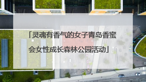 灵魂有香气的女子青岛香蜜会女性成长森林公园活动