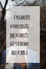 特朗普对欧盟高额关税言论引发欧股大跌