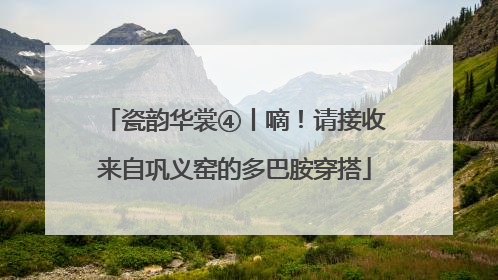 瓷韵华裳④丨嘀！请接收来自巩义窑的多巴胺穿搭