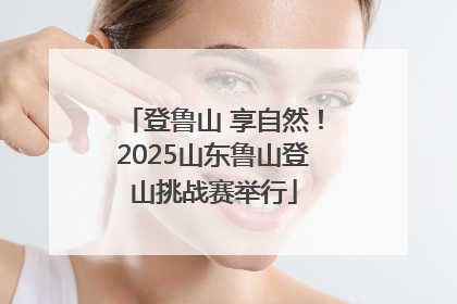 登鲁山 享自然！2025山东鲁山登山挑战赛举行