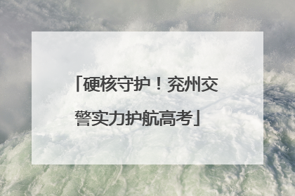 硬核守护！兖州交警实力护航高考