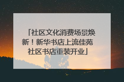 社区文化消费场景焕新！新华书店上流佳苑社区书店重装开业