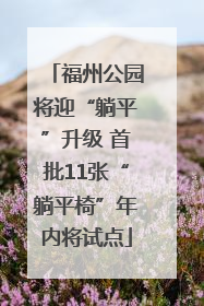 福州公园将迎“躺平”升级 首批11张“躺平椅”年内将试点