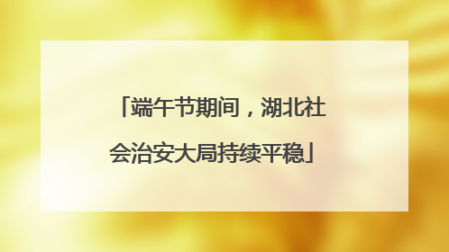 端午节期间，湖北社会治安大局持续平稳