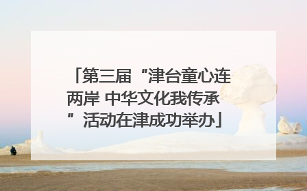 第三届“津台童心连两岸 中华文化我传承”活动在津成功举办