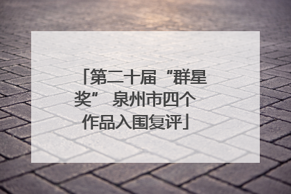 第二十届“群星奖” 泉州市四个作品入围复评