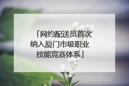 网约配送员首次纳入厦门市级职业技能竞赛体系
