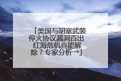 美国与胡塞武装停火协议漏洞百出 红海危机真能解除？专家分析→