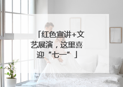 红色宣讲+文艺展演，这里喜迎“七一”