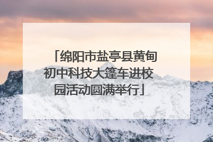 绵阳市盐亭县黄甸初中科技大篷车进校园活动圆满举行