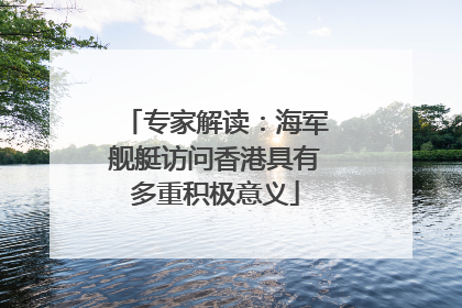 专家解读：海军舰艇访问香港具有多重积极意义