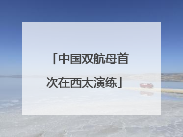 中国双航母首次在西太演练