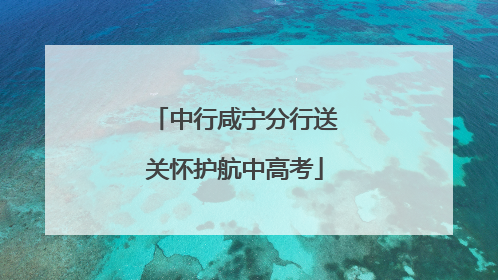 中行咸宁分行送关怀护航中高考
