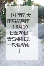 中雨到大雨局部暴雨！6月19日至20日青岛将出现一轮强降雨