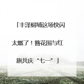 丰泽蟳埔这场快闪太燃了！簪花围与红旗共庆“七一”