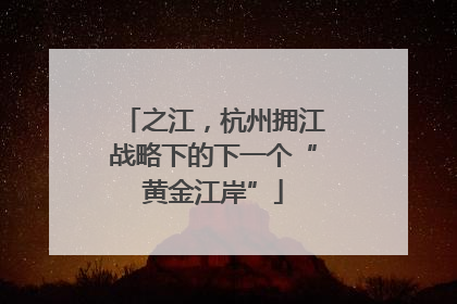 之江，杭州拥江战略下的下一个“黄金江岸”