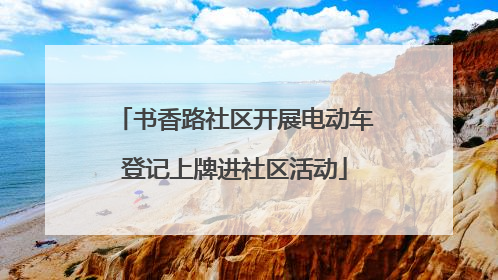 书香路社区开展电动车登记上牌进社区活动