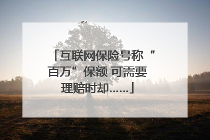互联网保险号称“百万”保额 可需要理赔时却……