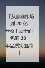 从家庭作坊到 20 亿营收！豪士面包的 30 年品质突围战