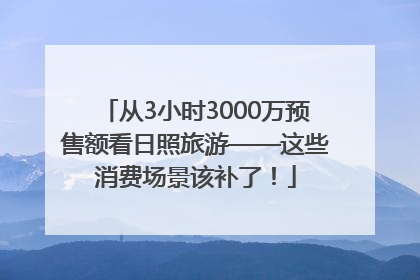 从3小时3000万预售额看日照旅游——这些消费场景该补了！