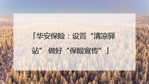华安保险：设置“清凉驿站” 做好“保险宣传”