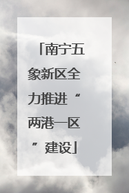 南宁五象新区全力推进“两港一区”建设