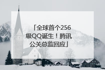 全球首个256级QQ诞生！腾讯公关总监回应