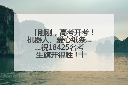刚刚，高考开考！机器人、爱心纸条……祝18425名考生旗开得胜！