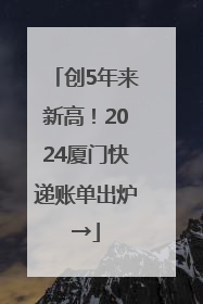 创5年来新高！2024厦门快递账单出炉→
