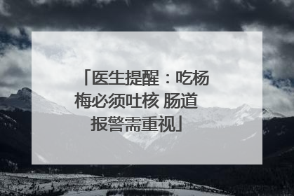 医生提醒：吃杨梅必须吐核 肠道报警需重视