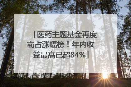 医药主题基金再度霸占涨幅榜！年内收益最高已超84%