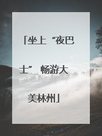 坐上“夜巴士” 畅游大美林州