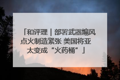 和评理｜部署武器煽风点火制造紧张 美国将亚太变成“火药桶”