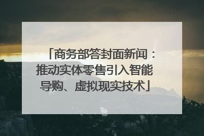 商务部答封面新闻：推动实体零售引入智能导购、虚拟现实技术