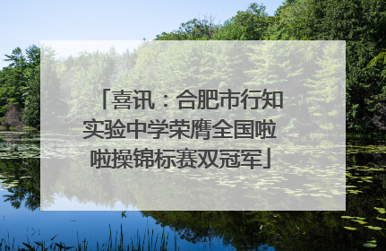 喜讯：合肥市行知实验中学荣膺全国啦啦操锦标赛双冠军