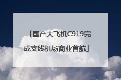国产大飞机C919完成支线机场商业首航