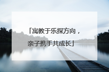 寓教于乐探方向，亲子携手共成长