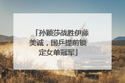 孙颖莎战胜伊藤美诚，国乒提前锁定女单冠军