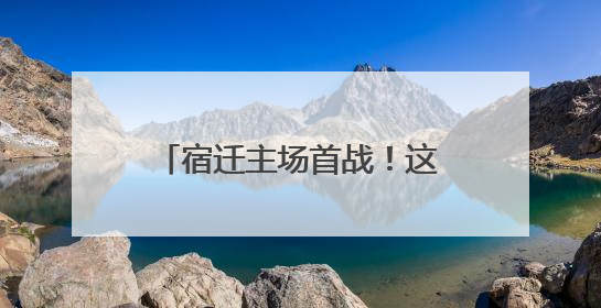 宿迁主场首战！这份倡议，请查收