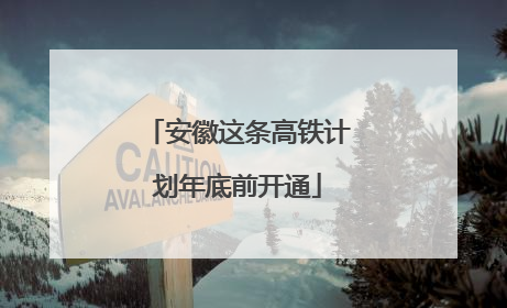 安徽这条高铁计划年底前开通