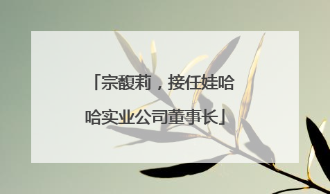 宗馥莉，接任娃哈哈实业公司董事长
