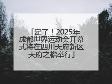 定了！2025年成都世界运动会开幕式将在四川天府新区天府之檐举行